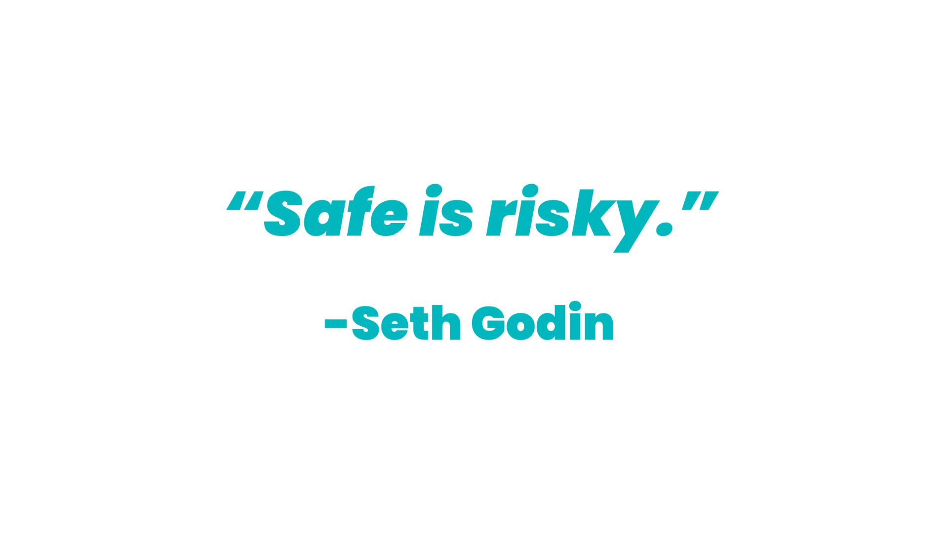 Teal text on a white background that reads “Safe is risky.", a quote from Seth Godin.