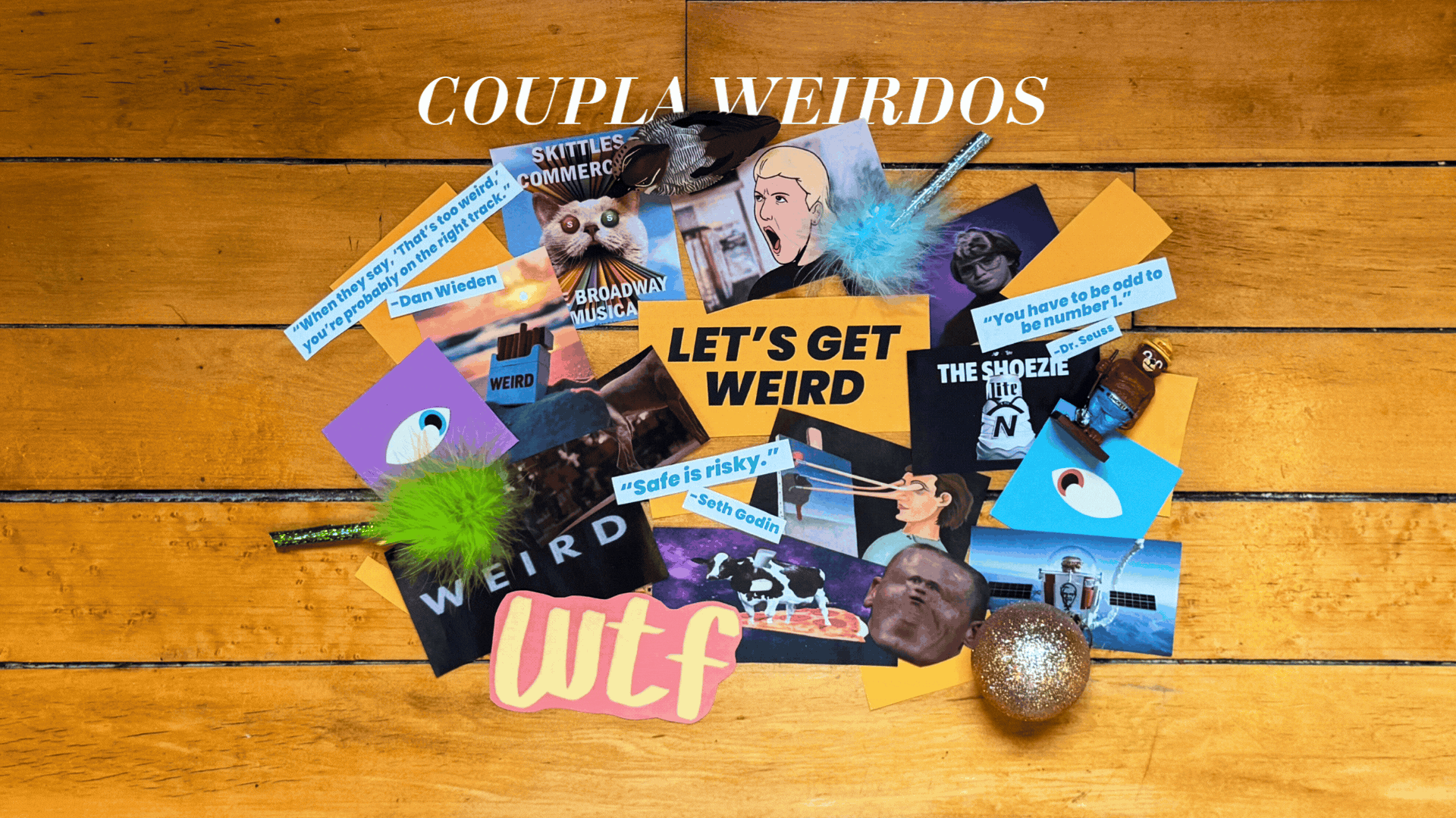 A chaotic collage of bizarre images, quotes, and objects on a wooden floor. Large white text at the top reads "COUPLA WEIRDOS". The overall impression is a playful celebration of peculiarity.